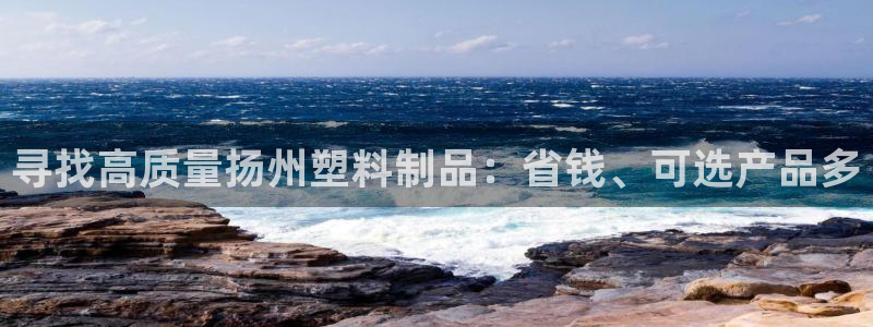 太阳成集团网站取款：寻找高质量扬州塑料制品：省钱、可选产品多