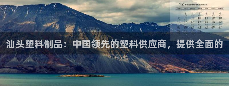 太阳集团网站入口官网首页：汕头塑料制品：中国领先的塑料供应商