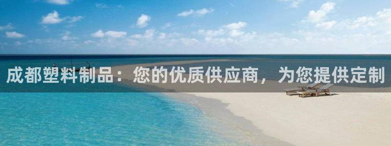太阳成娱乐集团：成都塑料制品：您的优质供应商，为您提供定制