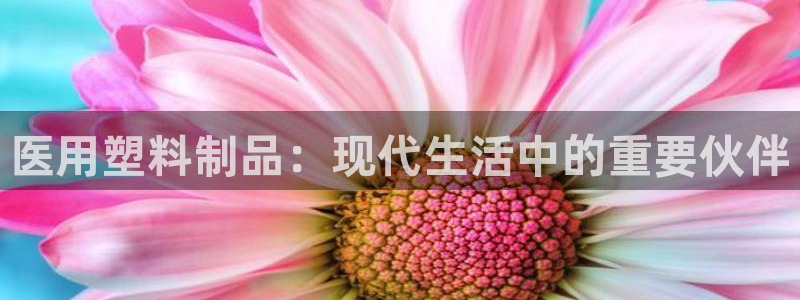太阳集团游戏2138网站：医用塑料制品：现代生活中的重要伙伴