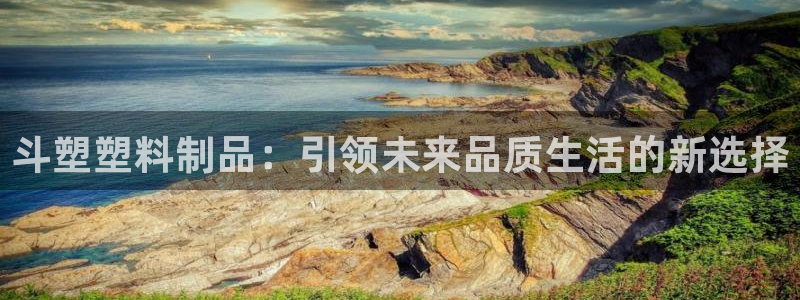 太阳集团怎么样：斗塑塑料制品：引领未来品质生活的新选择