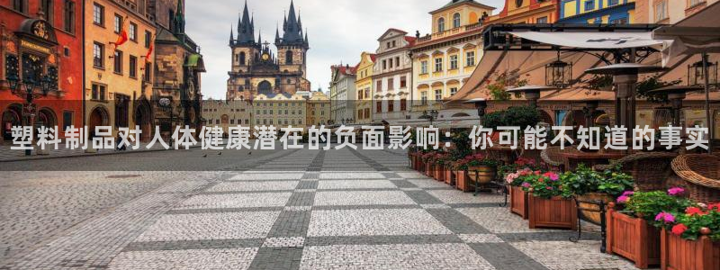 太阳集团电视剧：塑料制品对人体健康潜在的负面影响：你可能不知