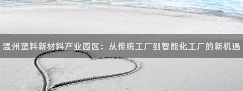 太阳1城集团网址是多少：温州塑料新材料产业园区：从传统工厂到