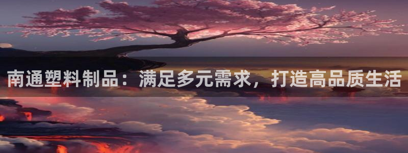 太阳控股集团有限公司董事长：南通塑料制品：满足多元需求，打造